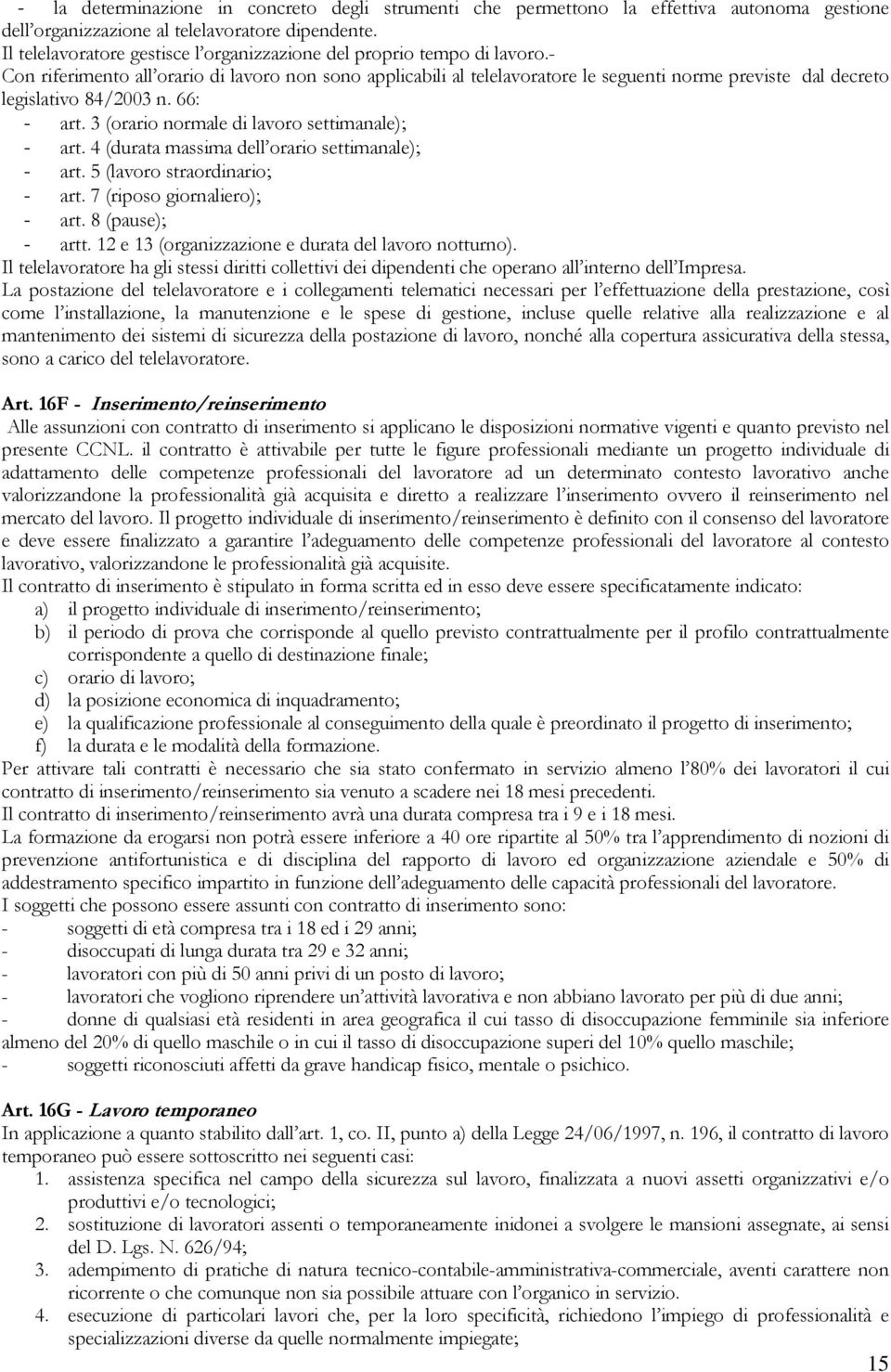 - Con riferimento all orario di lavoro non sono applicabili al telelavoratore le seguenti norme previste dal decreto legislativo 84/2003 n. 66: - art. 3 (orario normale di lavoro settimanale); - art.