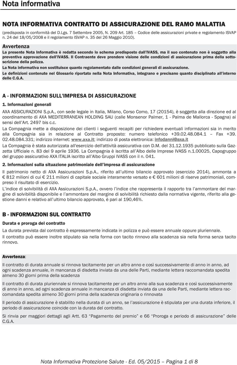 Avvertenza La presente Nota Informativa è redatta secondo lo schema predisposto dall IVASS, ma il suo contenuto non è soggetto alla preventiva approvazione dell IVASS.