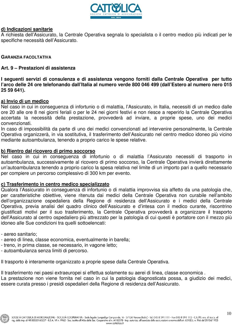 9 Prestazioni di assistenza I seguenti servizi di consulenza e di assistenza vengono forniti dalla Centrale Operativa per tutto l arco delle 24 ore telefonando dall Italia al numero verde 800 046 499