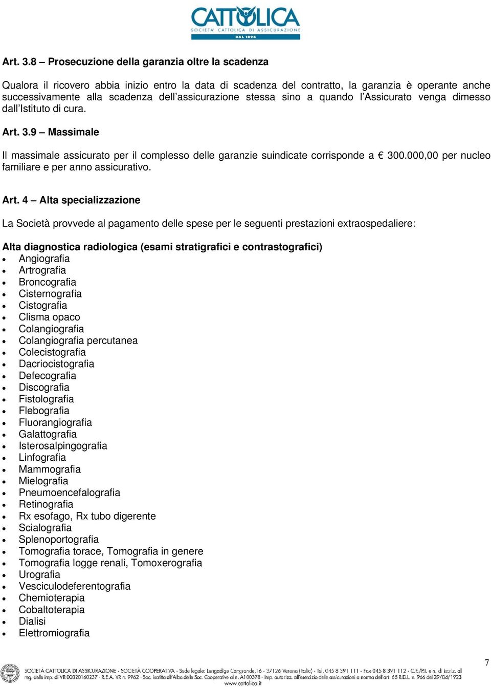 stessa sino a quando l Assicurato venga dimesso dall Istituto di cura. 9 Massimale Il massimale assicurato per il complesso delle garanzie suindicate corrisponde a 300.