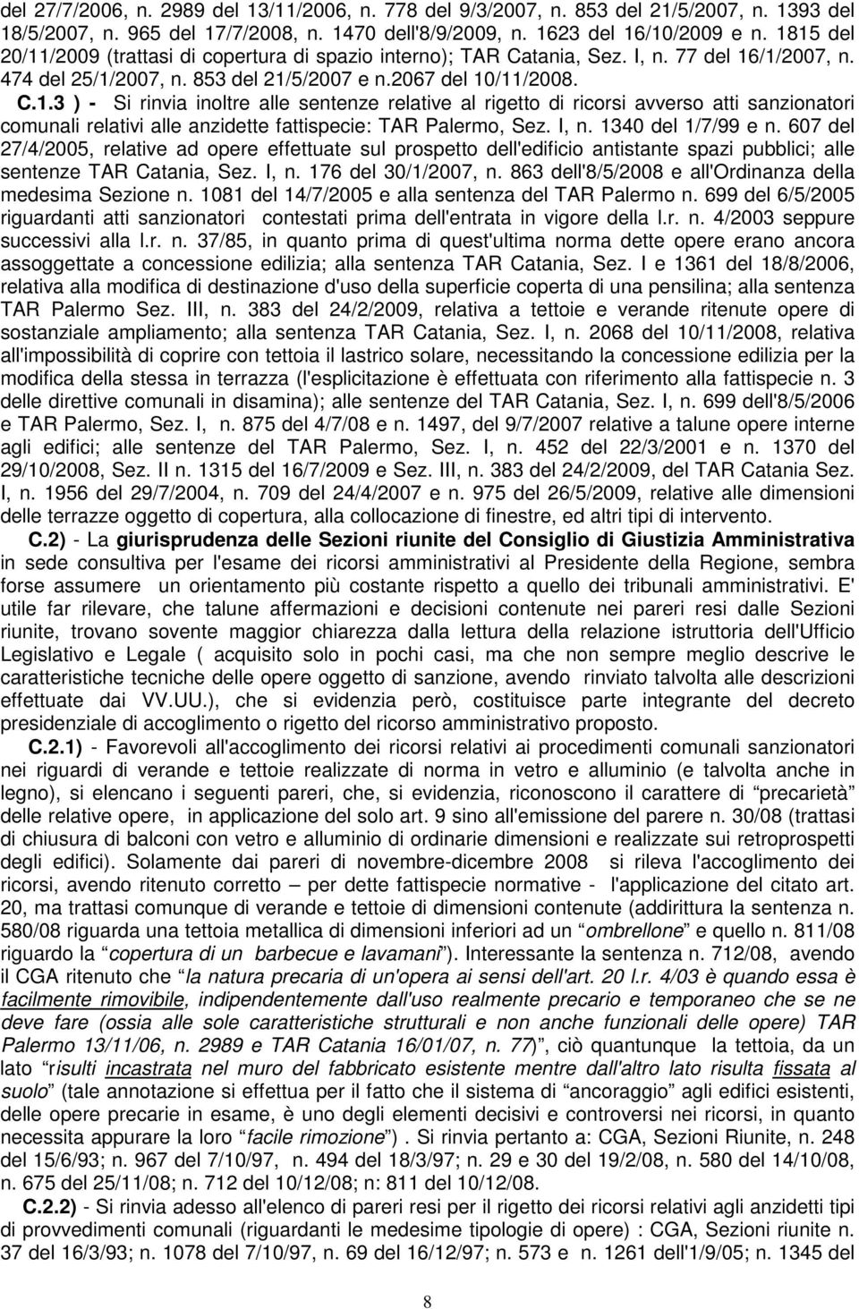 I, n. 1340 del 1/7/99 e n. 607 del 27/4/2005, relative ad opere effettuate sul prospetto dell'edificio antistante spazi pubblici; alle sentenze TAR Catania, Sez. I, n. 176 del 30/1/2007, n.