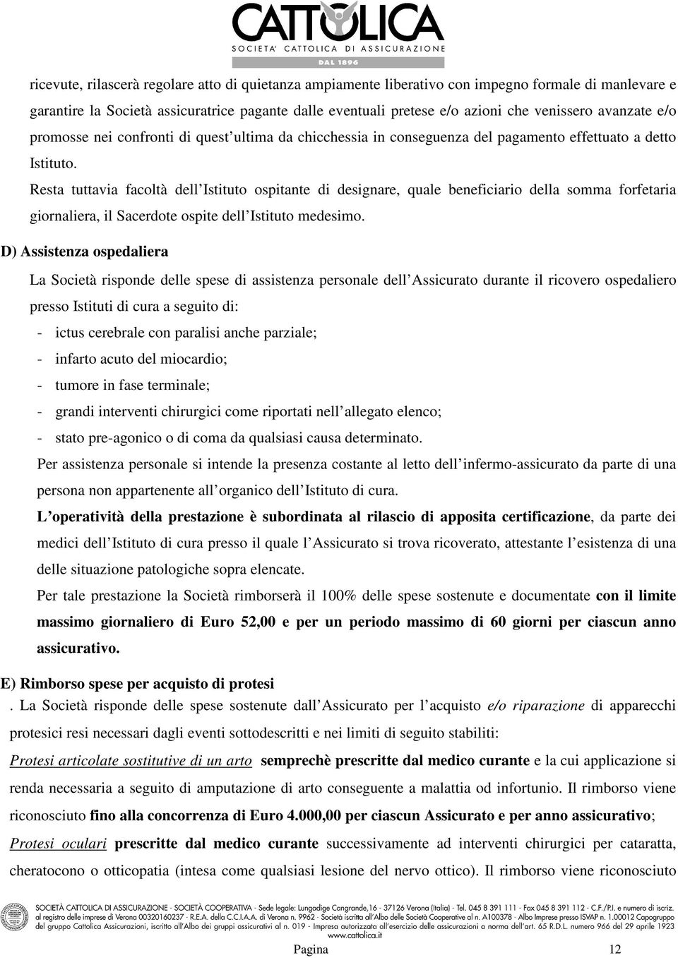 Resta tuttavia facoltà dell Istituto ospitante di designare, quale beneficiario della somma forfetaria giornaliera, il Sacerdote ospite dell Istituto medesimo.