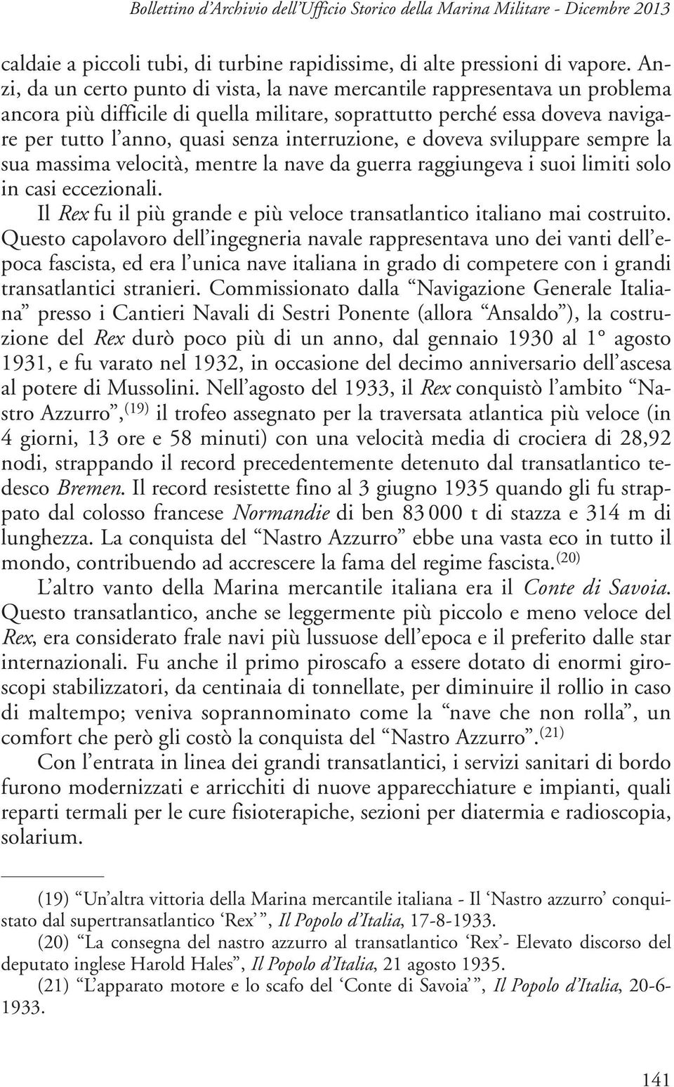 interruzione, e doveva sviluppare sempre la sua massima velocità, mentre la nave da guerra raggiungeva i suoi limiti solo in casi eccezionali.