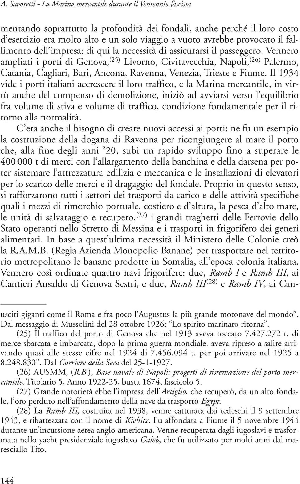 Vennero ampliati i porti di Genova, (25) Livorno, Civitavecchia, Napoli, (26) Palermo, Catania, Cagliari, Bari, Ancona, Ravenna, Venezia, Trieste e Fiume.