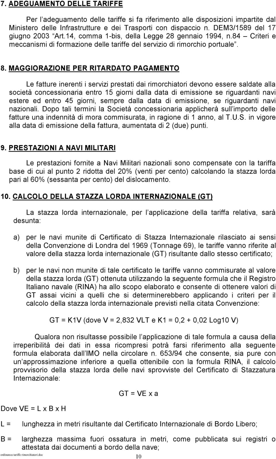 MAGGIORAZIONE PER RITARDATO PAGAMENTO Le fatture inerenti i servizi prestati dai rimorchiatori devono essere saldate alla società concessionaria entro 15 giorni dalla data di emissione se riguardanti