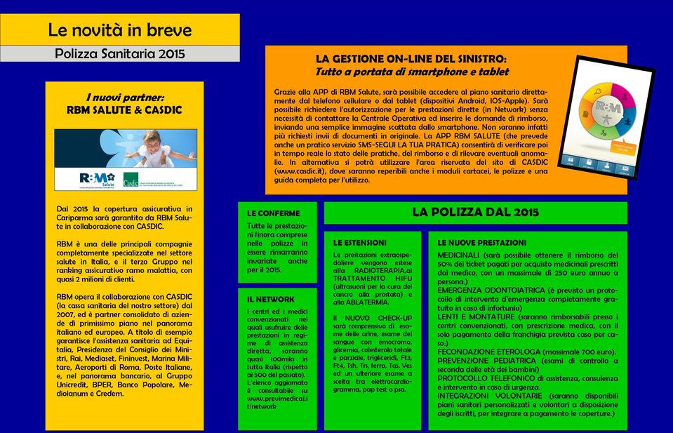 Sarà possibile richiedere l autorizzazione per le prestazioni dirette (in Network) senza necessità di contattare la Centrale Operativa ed inserire le domande di rimborso, inviando una semplice