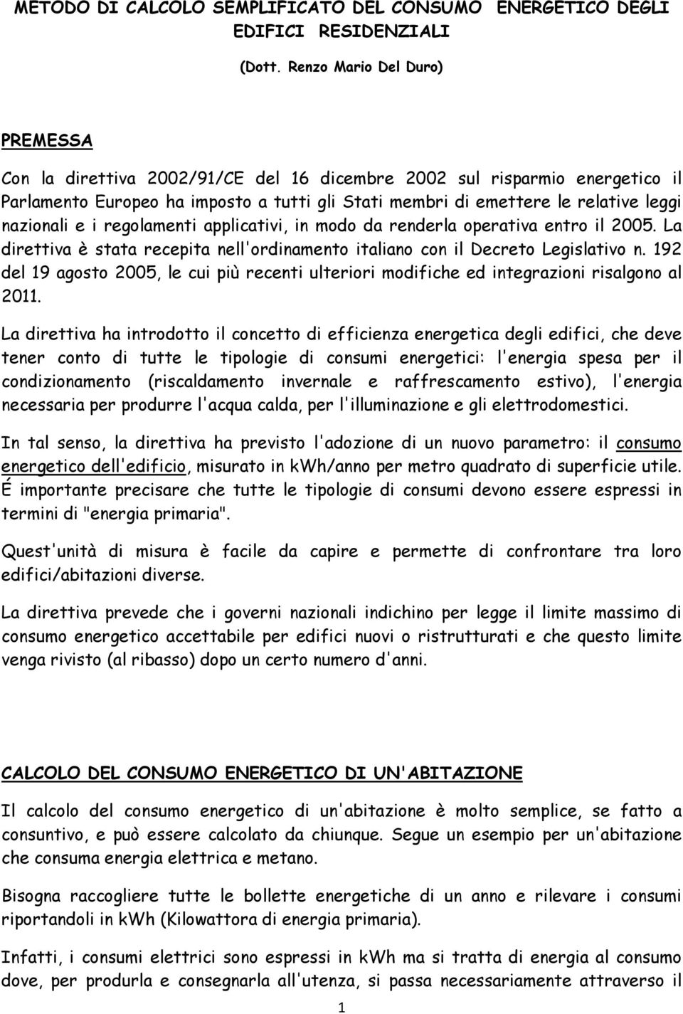 nazionali e i regolamenti applicativi, in modo da renderla operativa entro il 2005. La direttiva è stata recepita nell'ordinamento italiano con il Decreto Legislativo n.