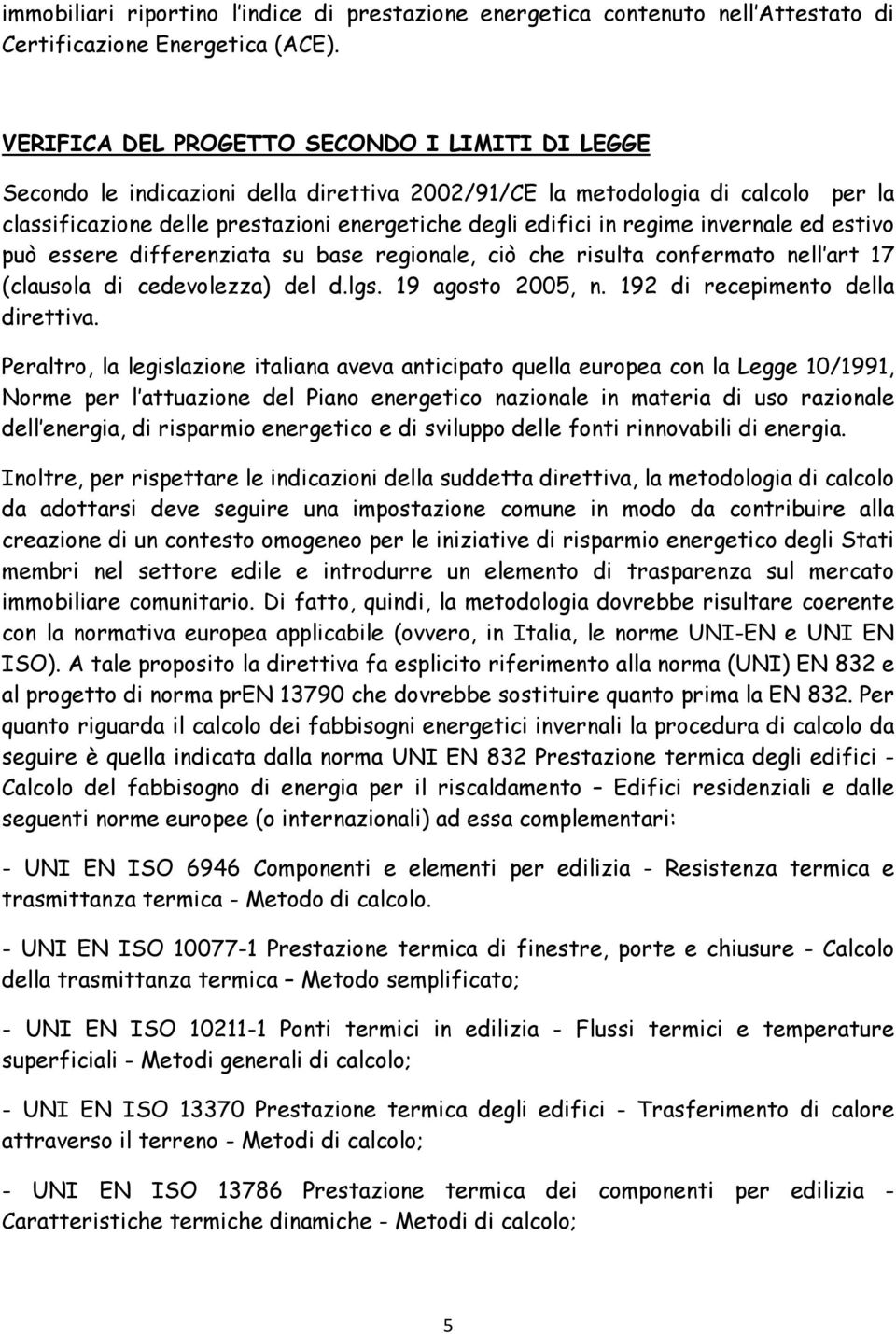 regime invernale ed estivo può essere differenziata su base regionale, ciò che risulta confermato nell art 17 (clausola di cedevolezza) del d.lgs. 19 agosto 2005, n.