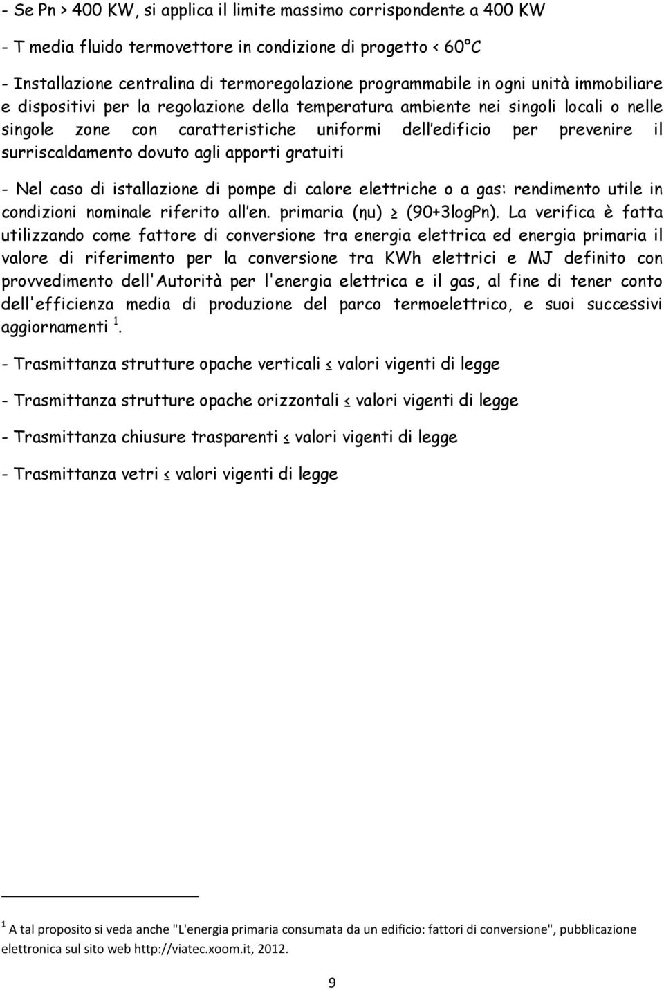 dovuto agli apporti gratuiti - Nel caso di istallazione di pompe di calore elettriche o a gas: rendimento utile in condizioni nominale riferito all en. primaria (ηu) (90+3logPn).