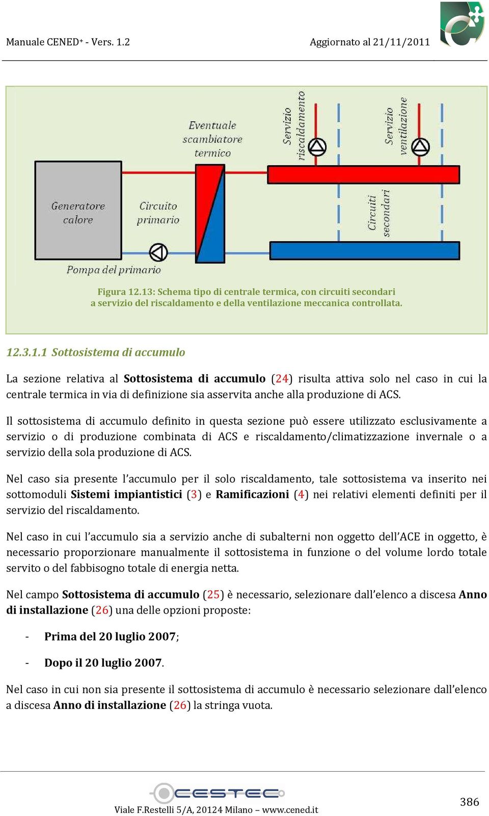 Sottosistema di accumulo (24) risulta attiva solo nel caso in cui la centrale termica in via di definizione sia asservita anche alla produzione di ACS.