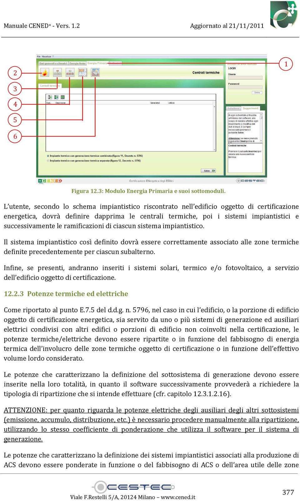 le ramificazioni di ciascun sistema impiantistico. Il sistema impiantistico così definito dovrà essere correttamente associato alle zone termiche definite precedentemente per ciascun subalterno.