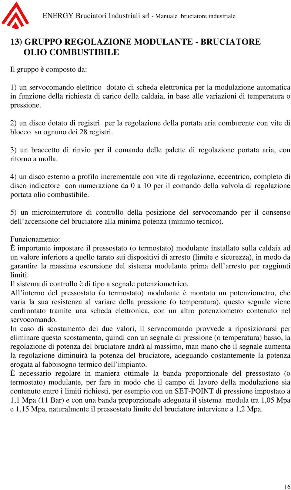 2) un disco dotato di registri per la regolazione della portata aria comburente con vite di blocco su ognuno dei 28 registri.