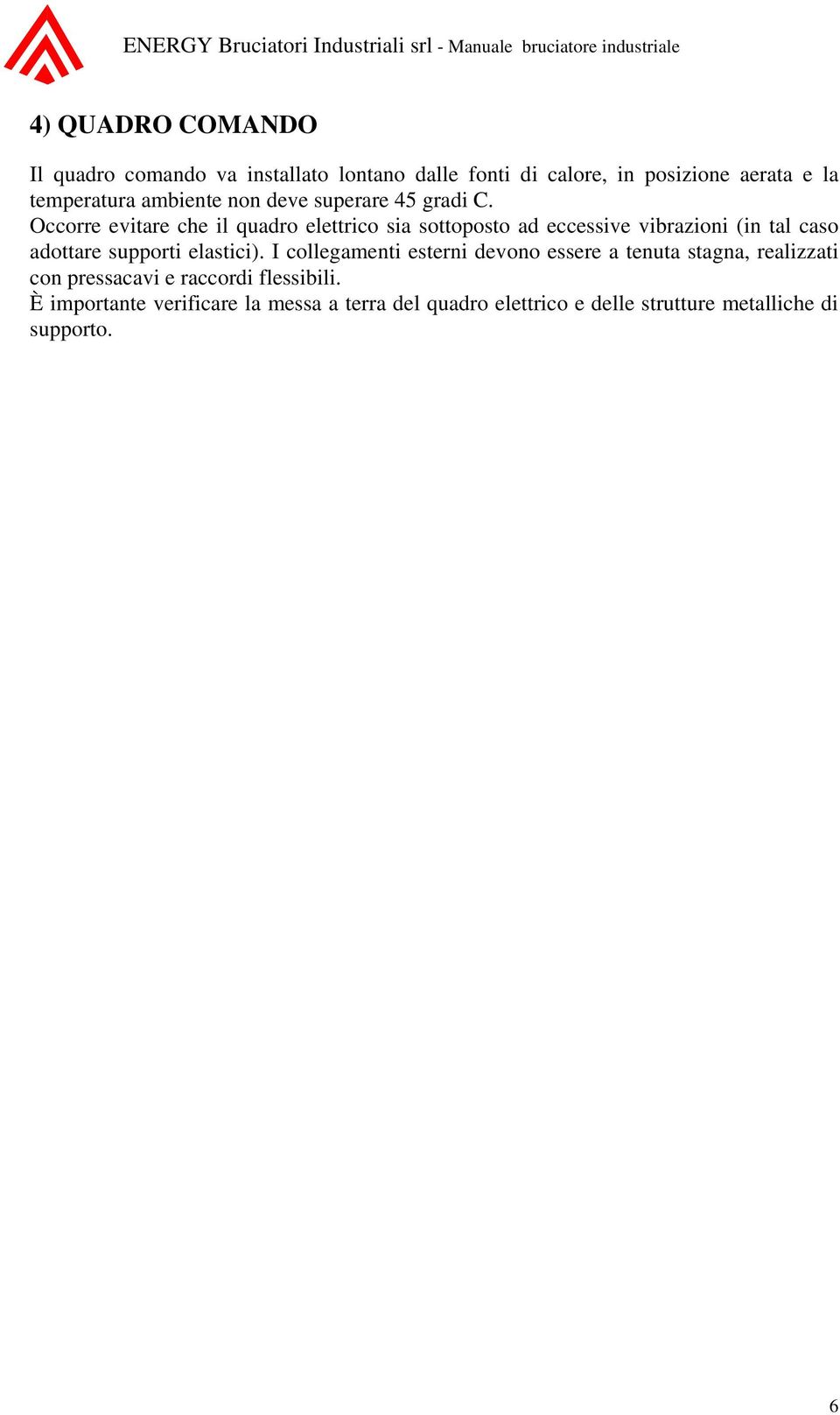 Occorre evitare che il quadro elettrico sia sottoposto ad eccessive vibrazioni (in tal caso adottare supporti elastici).