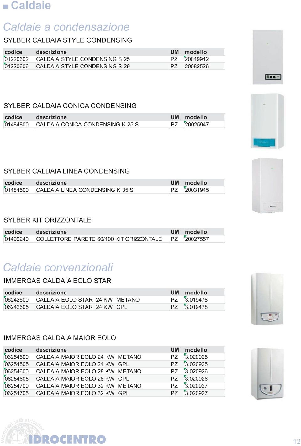 ORIZZONTALE PZ 20027557 Caldaie convenzionali IMMERGAS CALDAIA EOLO STAR 06242600 CALDAIA EOLO STAR 24 KW METANO PZ 3.019478 06242605 CALDAIA EOLO STAR 24 KW GPL PZ 3.