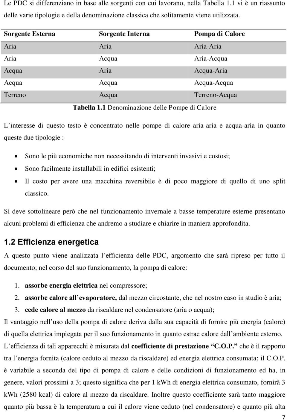 1 Denominazione delle Pompe di Calore L interesse di questo testo è concentrato nelle pompe di calore aria-aria e acqua-aria in quanto queste due tipologie : Sono le più economiche non necessitando