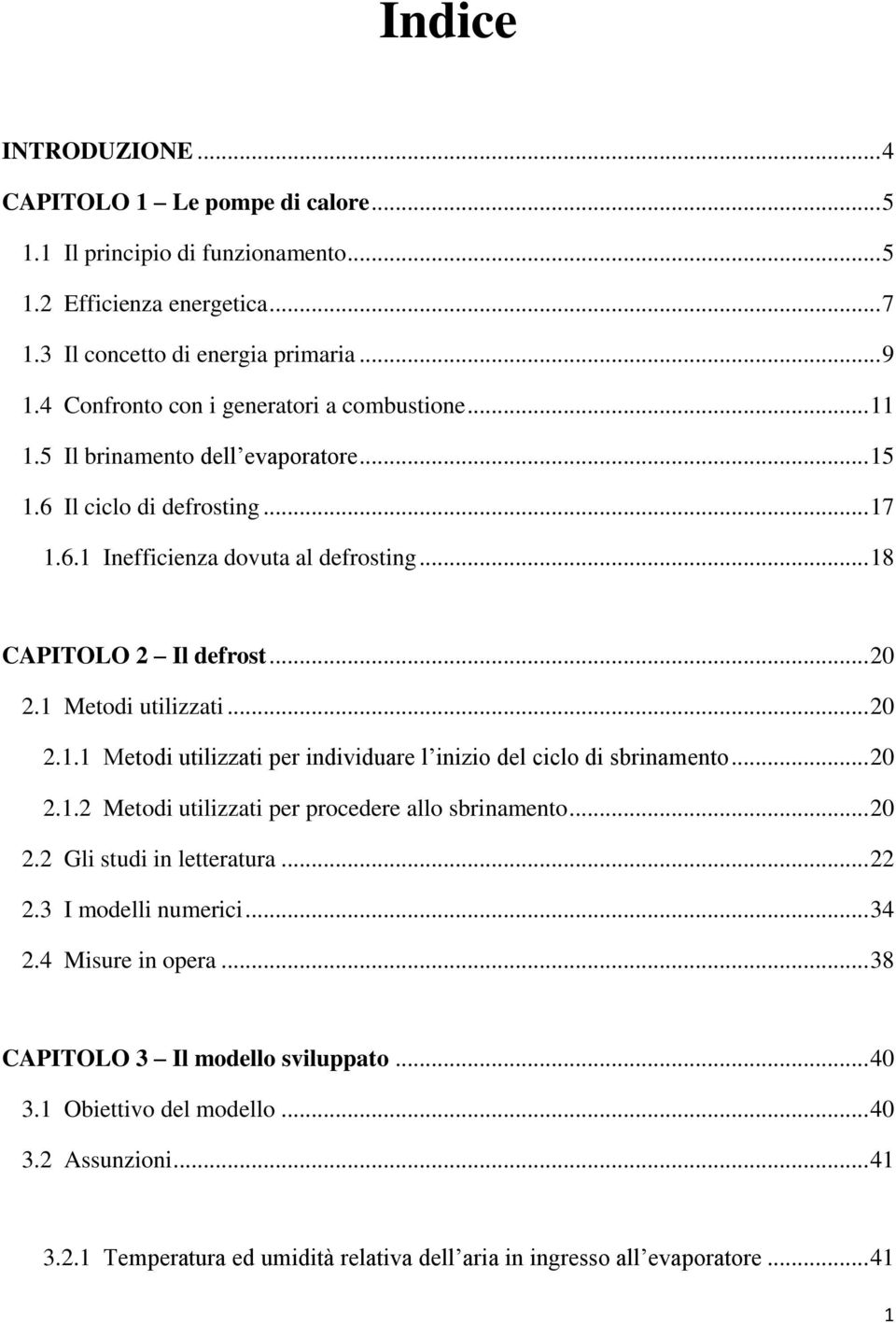 1 Metodi utilizzati... 20 2.1.1 Metodi utilizzati per individuare l inizio del ciclo di sbrinamento... 20 2.1.2 Metodi utilizzati per procedere allo sbrinamento... 20 2.2 Gli studi in letteratura.