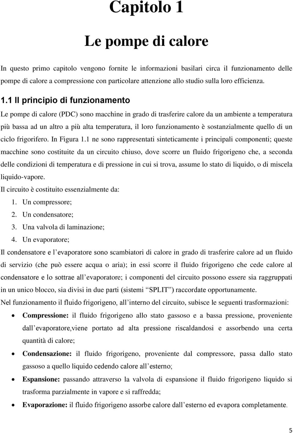 1 Il principio di funzionamento Le pompe di calore (PDC) sono macchine in grado di trasferire calore da un ambiente a temperatura più bassa ad un altro a più alta temperatura, il loro funzionamento è