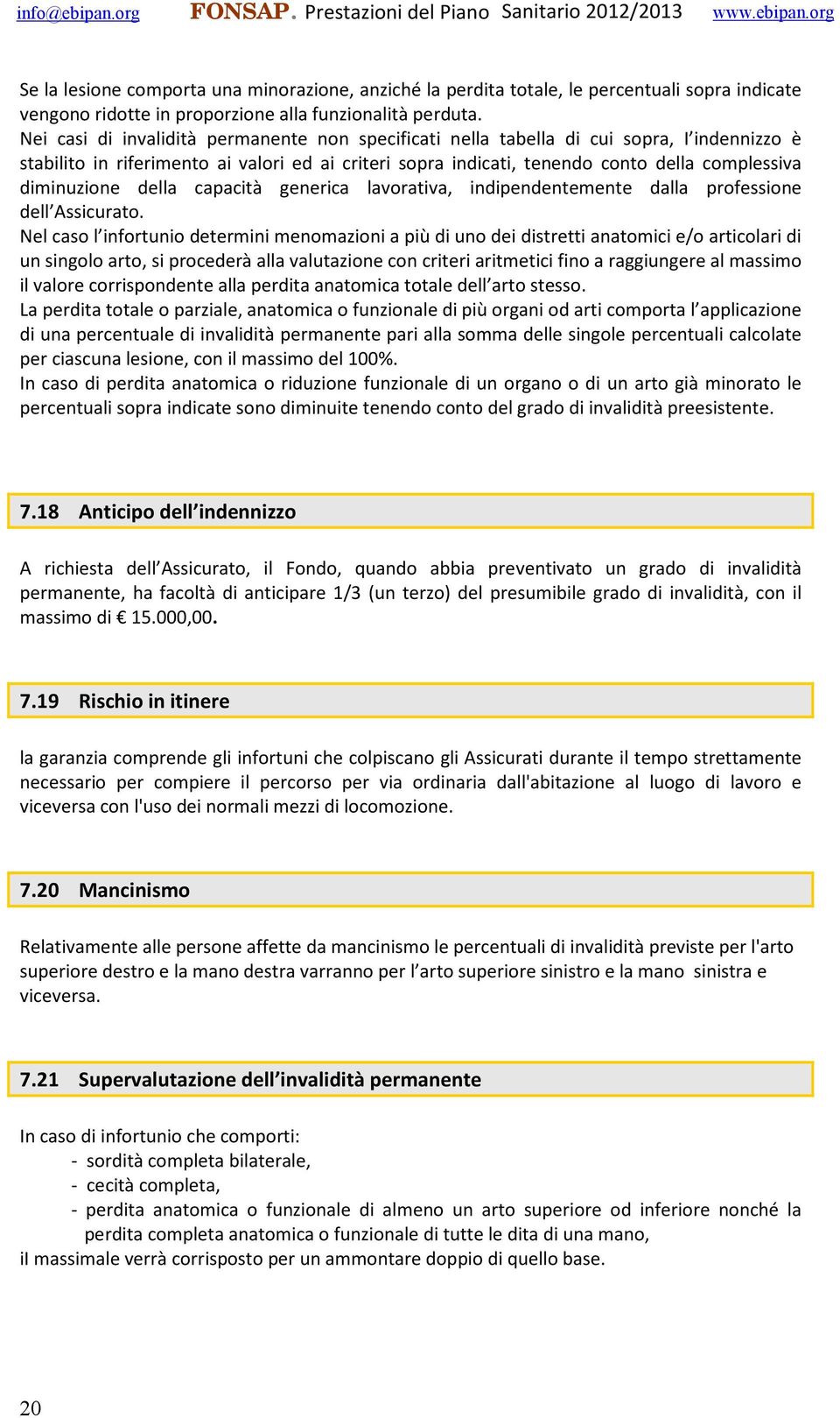 diminuzione della capacità generica lavorativa, indipendentemente dalla professione dell Assicurato.