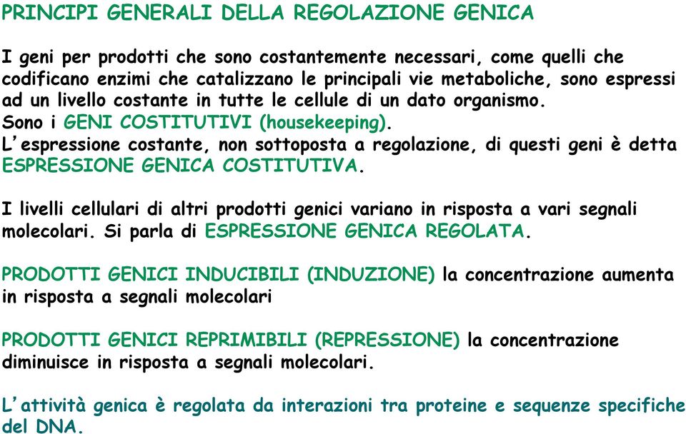 L espressione costante, non sottoposta a regolazione, di questi geni è detta ESPRESSIONE GENICA COSTITUTIVA. I livelli cellulari di altri prodotti genici variano in risposta a vari segnali molecolari.