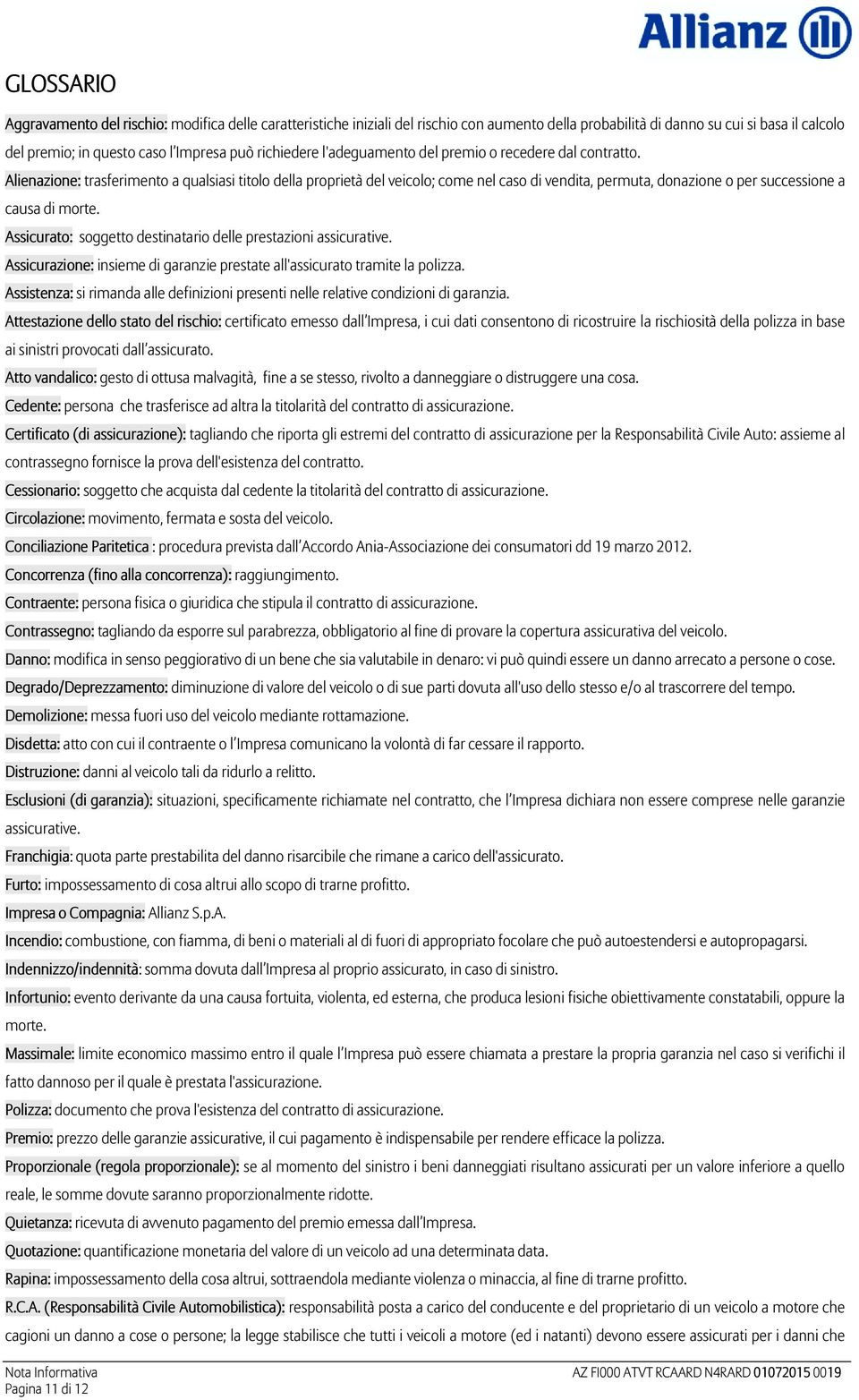 Alienazione: trasferimento a qualsiasi titolo della proprietà del veicolo; come nel caso di vendita, permuta, donazione o per successione a causa di morte.