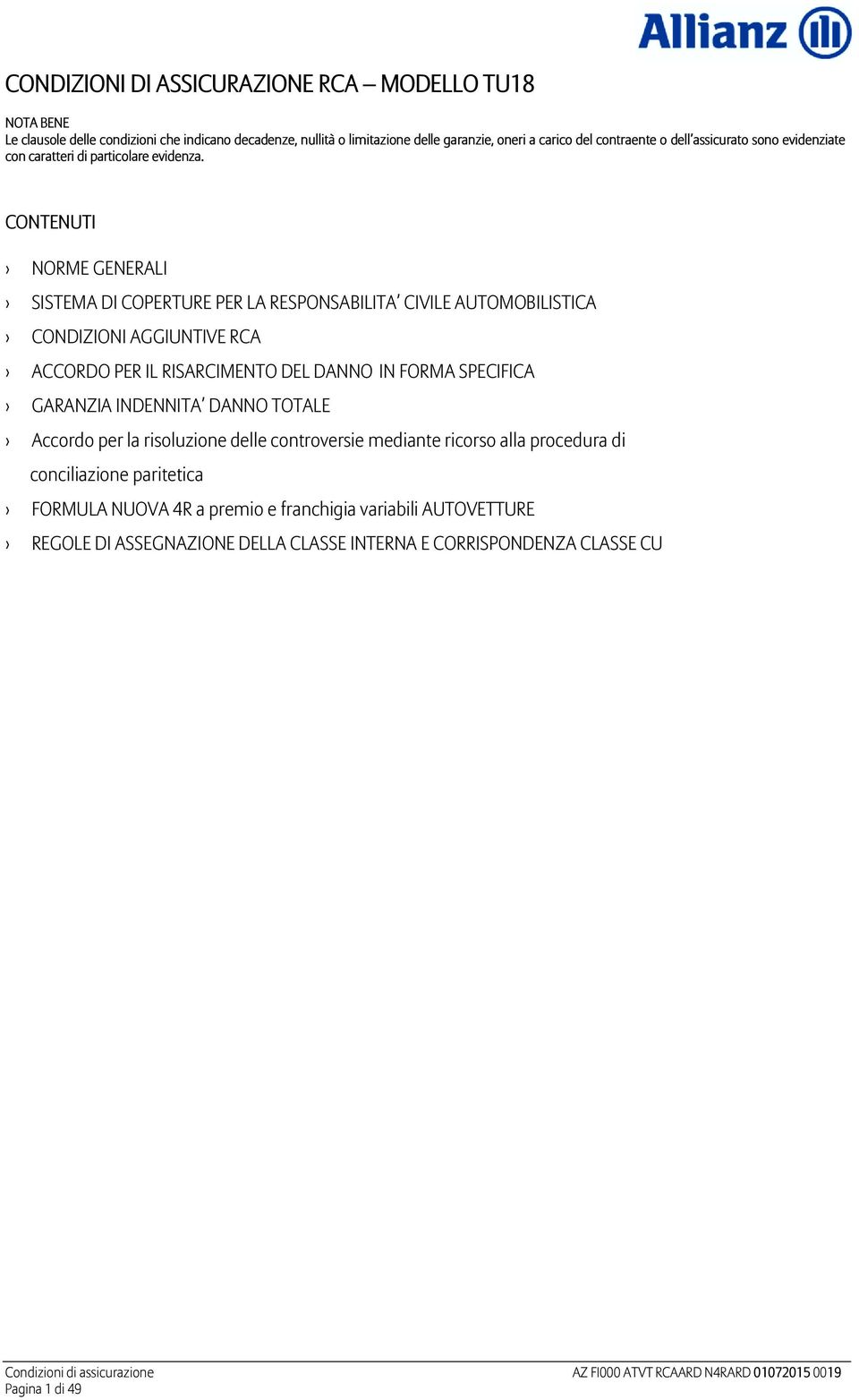 CONTENUTI NORME GENERALI SISTEMA DI COPERTURE PER LA RESPONSABILITA CIVILE AUTOMOBILISTICA CONDIZIONI AGGIUNTIVE RCA ACCORDO PER IL RISARCIMENTO DEL DANNO IN FORMA SPECIFICA