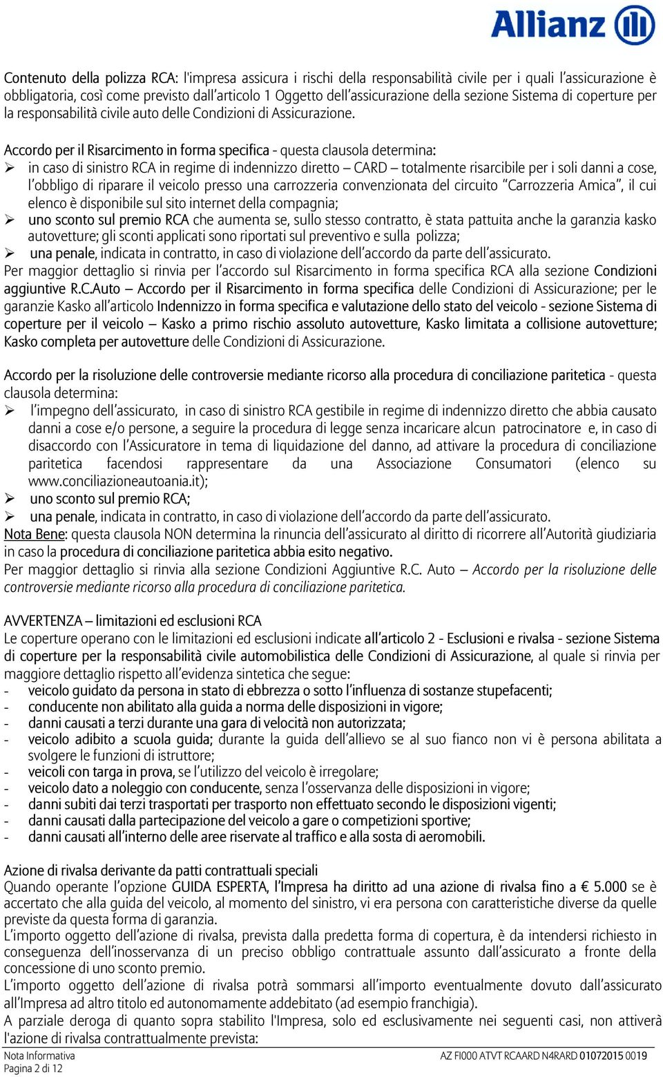 Accordo per il Risarcimento in forma specifica - questa clausola determina: in caso di sinistro RCA in regime di indennizzo diretto CARD totalmente risarcibile per i soli danni a cose, l obbligo di