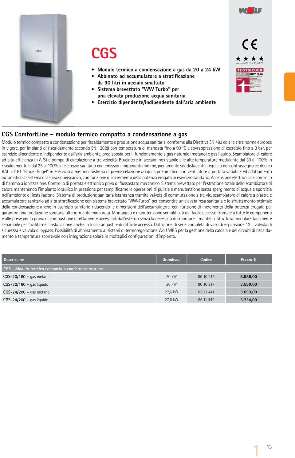 92/42 CE CGS ComfortLine modulo termico compatto a condensazione a gas Modulo termico compatto a condensazione per riscaldamento e produzione acqua sanitaria, conforme alla Direttiva EN 483 ed alle