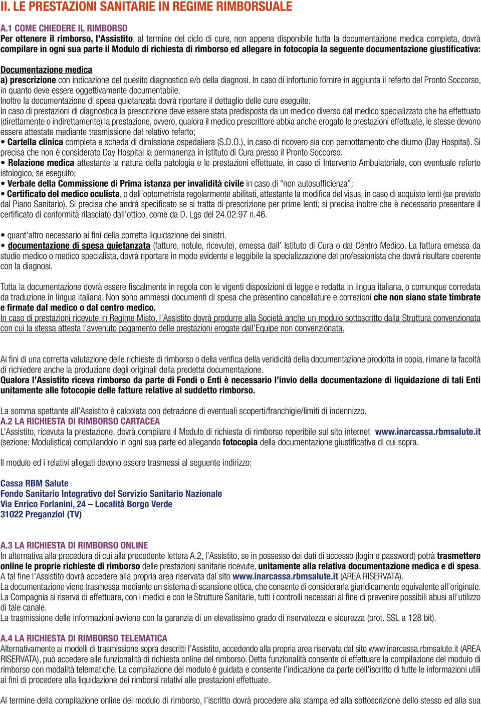 Modulo di richiesta di rimborso ed allegare in fotocopia la seguente documentazione giustificativa: Documentazione medica a) prescrizione con indicazione del quesito diagnostico e/o della diagnosi.