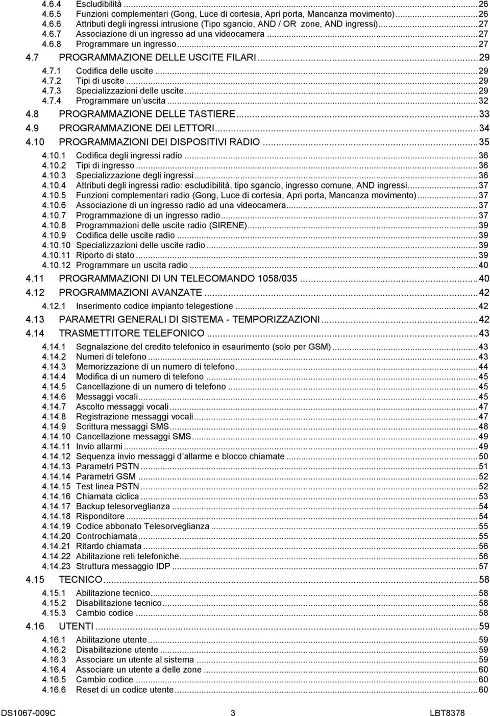 ..29 4.7.3 Specializzazioni delle uscite...29 4.7.4 Programmare un uscita...32 4.8 PROGRAMMAZIONE DELLE TASTIERE...33 4.9 PROGRAMMAZIONE DEI LETTORI...34 4.10 PROGRAMMAZIONI DEI DISPOSITIVI RADIO.