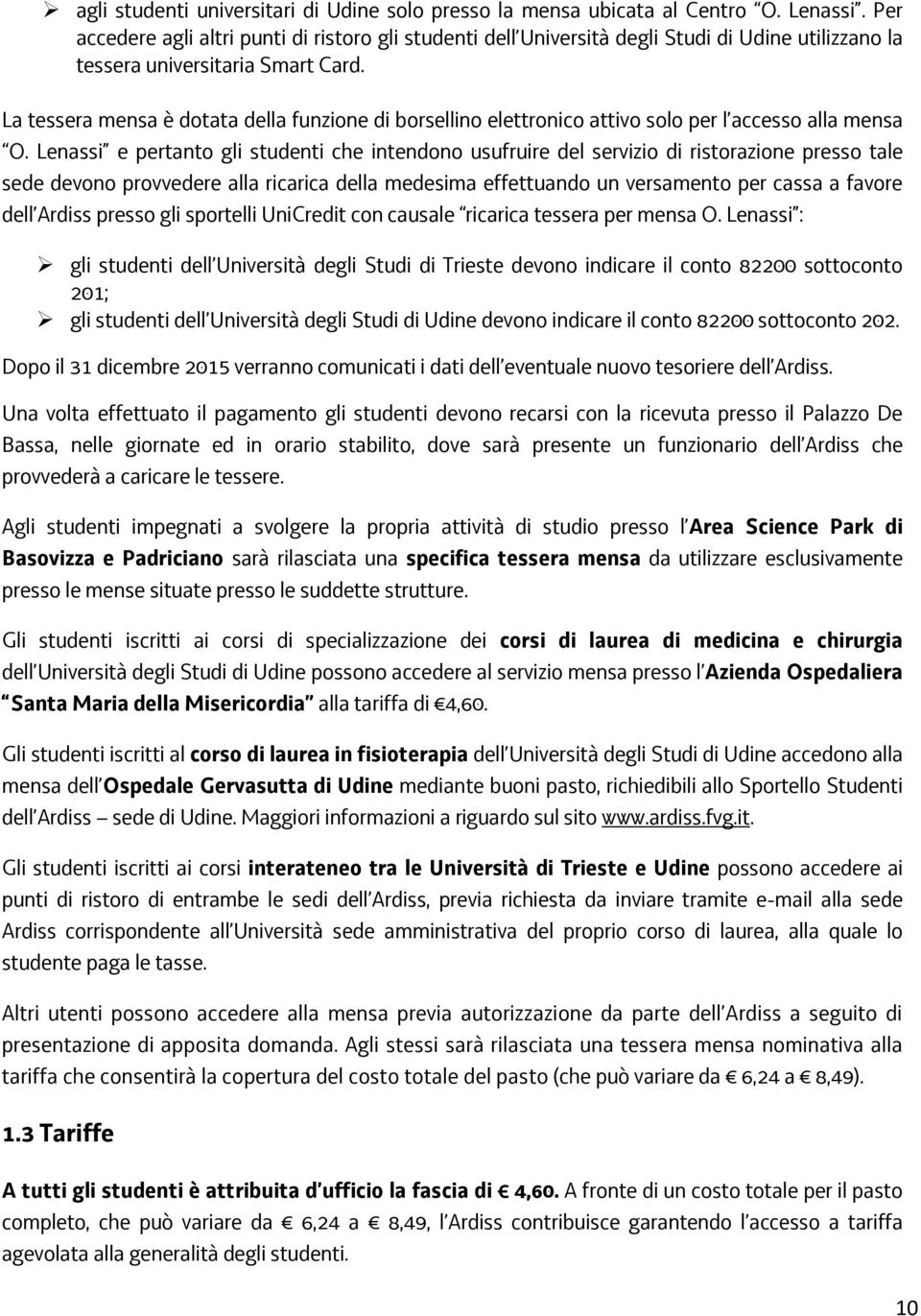 La tessera mensa è dotata della funzione di borsellino elettronico attivo solo per l accesso alla mensa O.