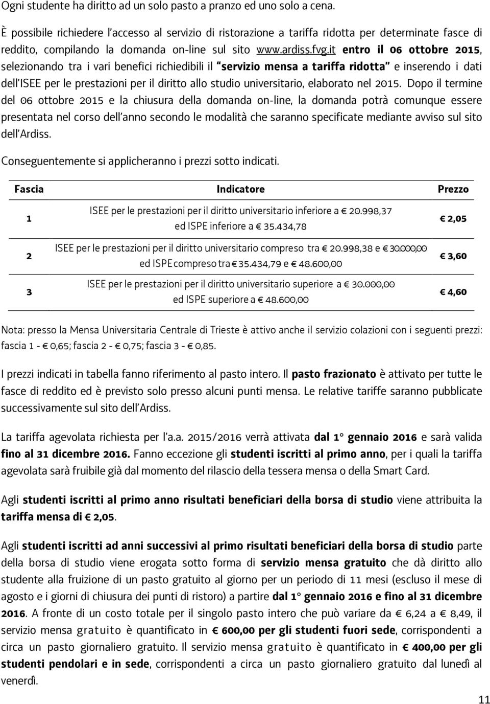 it entro il 06 ottobre 2015, selezionando tra i vari benefici richiedibili il servizio mensa a tariffa ridotta e inserendo i dati dell ISEE per le prestazioni per il diritto allo studio