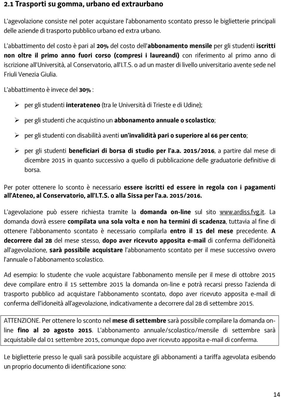 L abbattimento del costo è pari al 20% del costo dell abbonamento mensile per gli studenti iscritti non oltre il primo anno fuori corso (compresi i laureandi) con riferimento al primo anno di