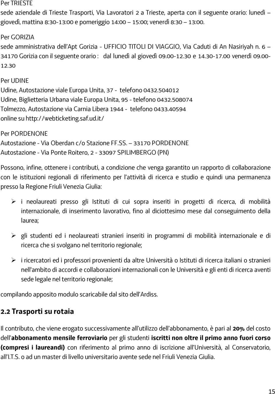 00 venerdì 09.00-12.30 Per UDINE Udine, Autostazione viale Europa Unita, 37 - telefono 0432.504012 Udine, Biglietteria Urbana viale Europa Unita, 95 - telefono 0432.