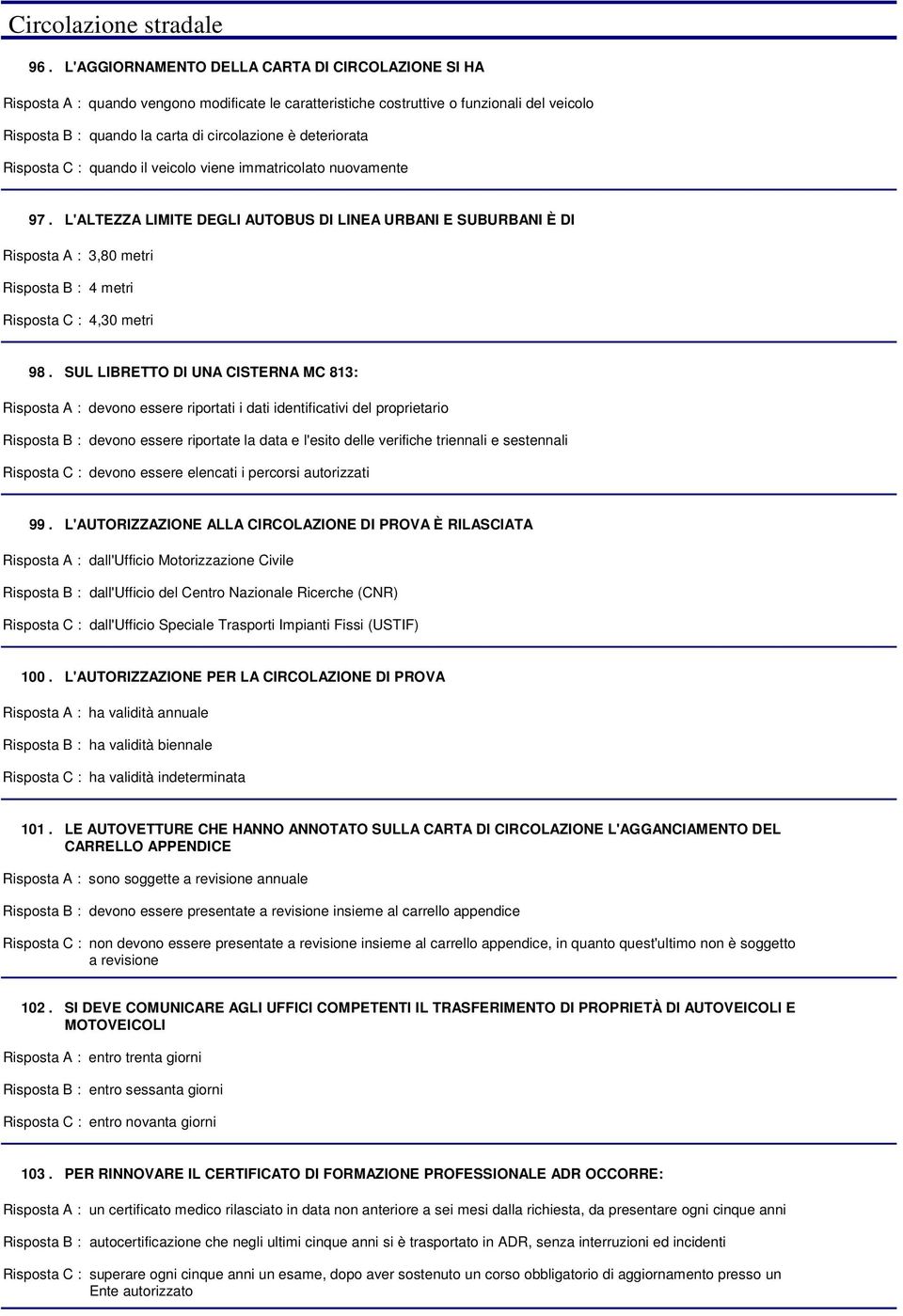 viene immatricolato nuovamente 97. L'ALTEZZA LIMITE DEGLI AUTOBUS DI LINEA URBANI E SUBURBANI È DI 3,80 metri 4 metri 4,30 metri 98.