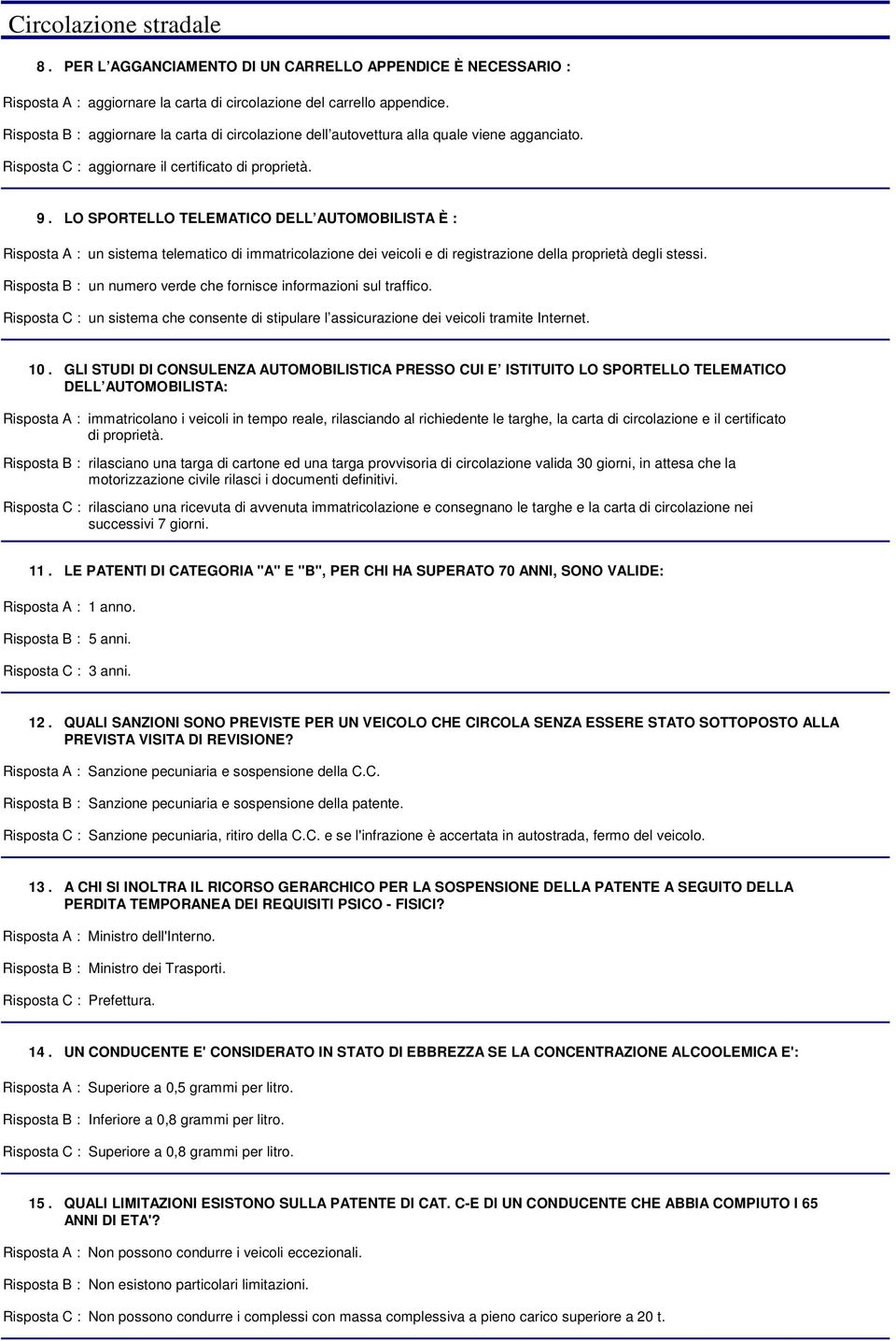 LO SPORTELLO TELEMATICO DELL AUTOMOBILISTA È : un sistema telematico di immatricolazione dei veicoli e di registrazione della proprietà degli stessi.