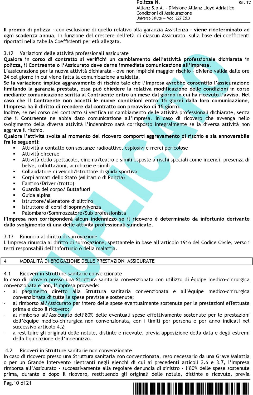 12 Variazioni delle attività professionali assicurate Qualora in corso di contratto si verifichi un cambiamento dell attività professionale dichiarata in polizza, il Contraente o l Assicurato deve