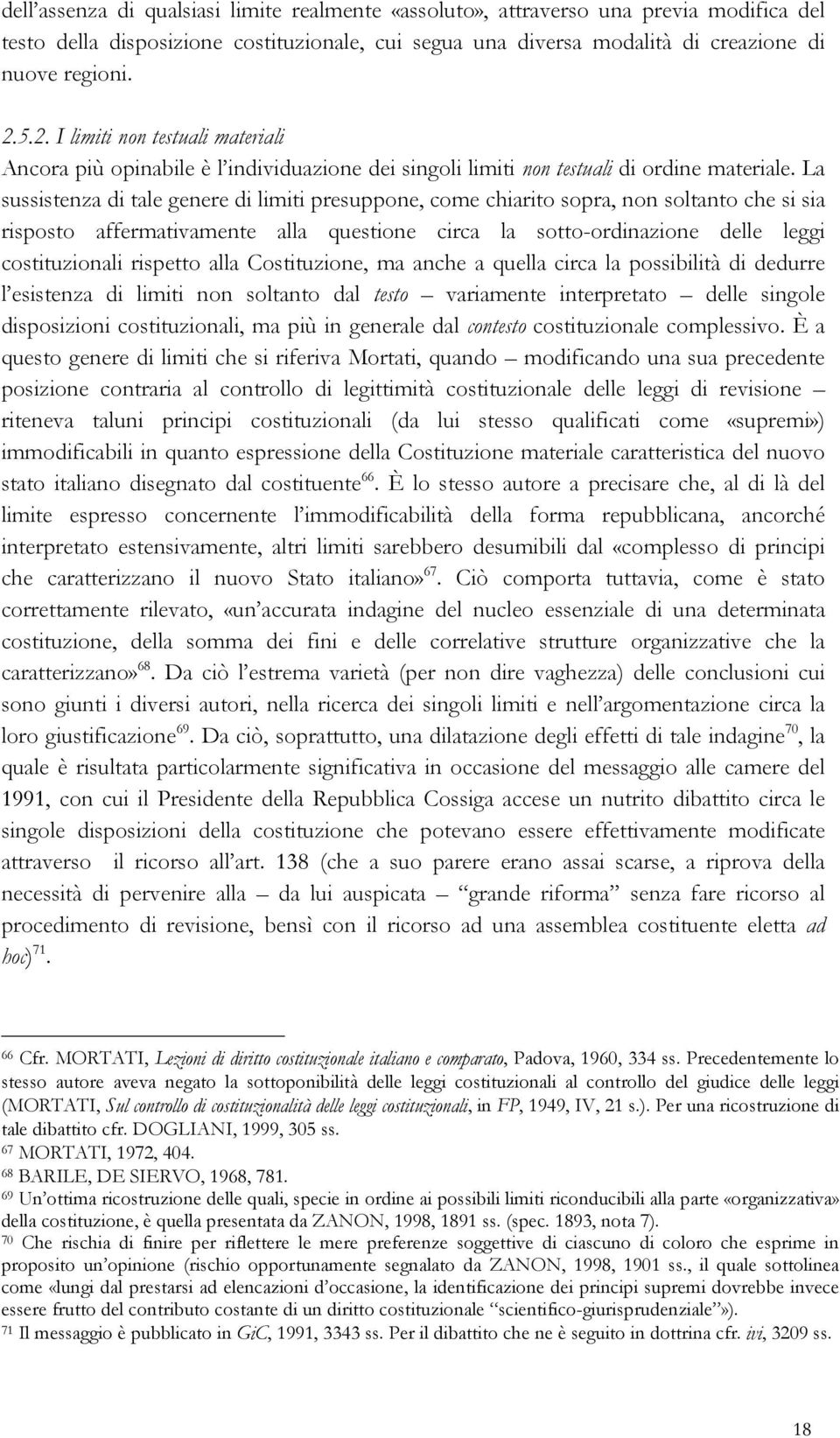 La sussistenza di tale genere di limiti presuppone, come chiarito sopra, non soltanto che si sia risposto affermativamente alla questione circa la sotto-ordinazione delle leggi costituzionali