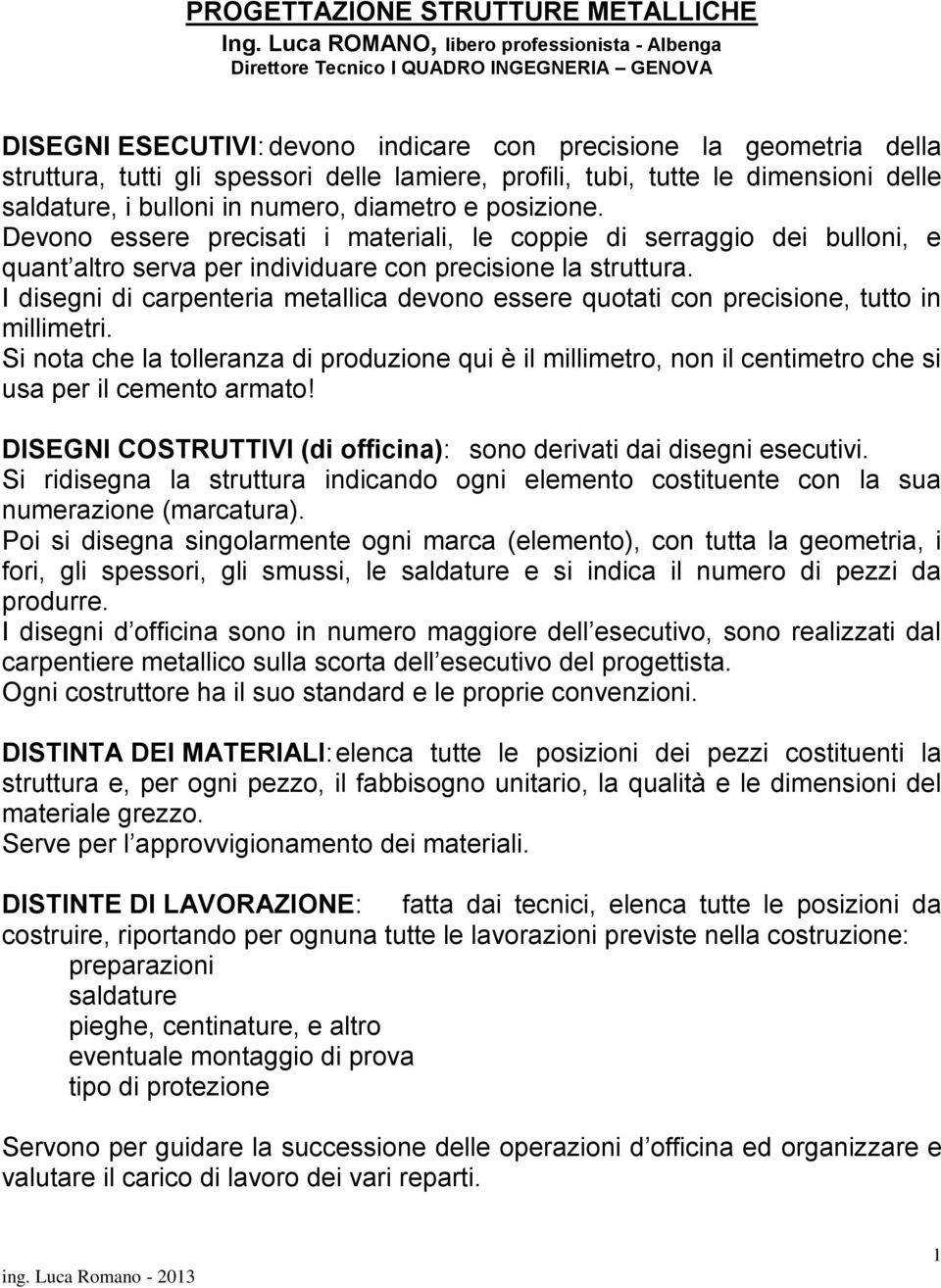 lamiere, profili, tubi, tutte le dimensioni delle saldature, i bulloni in numero, diametro e posizione.