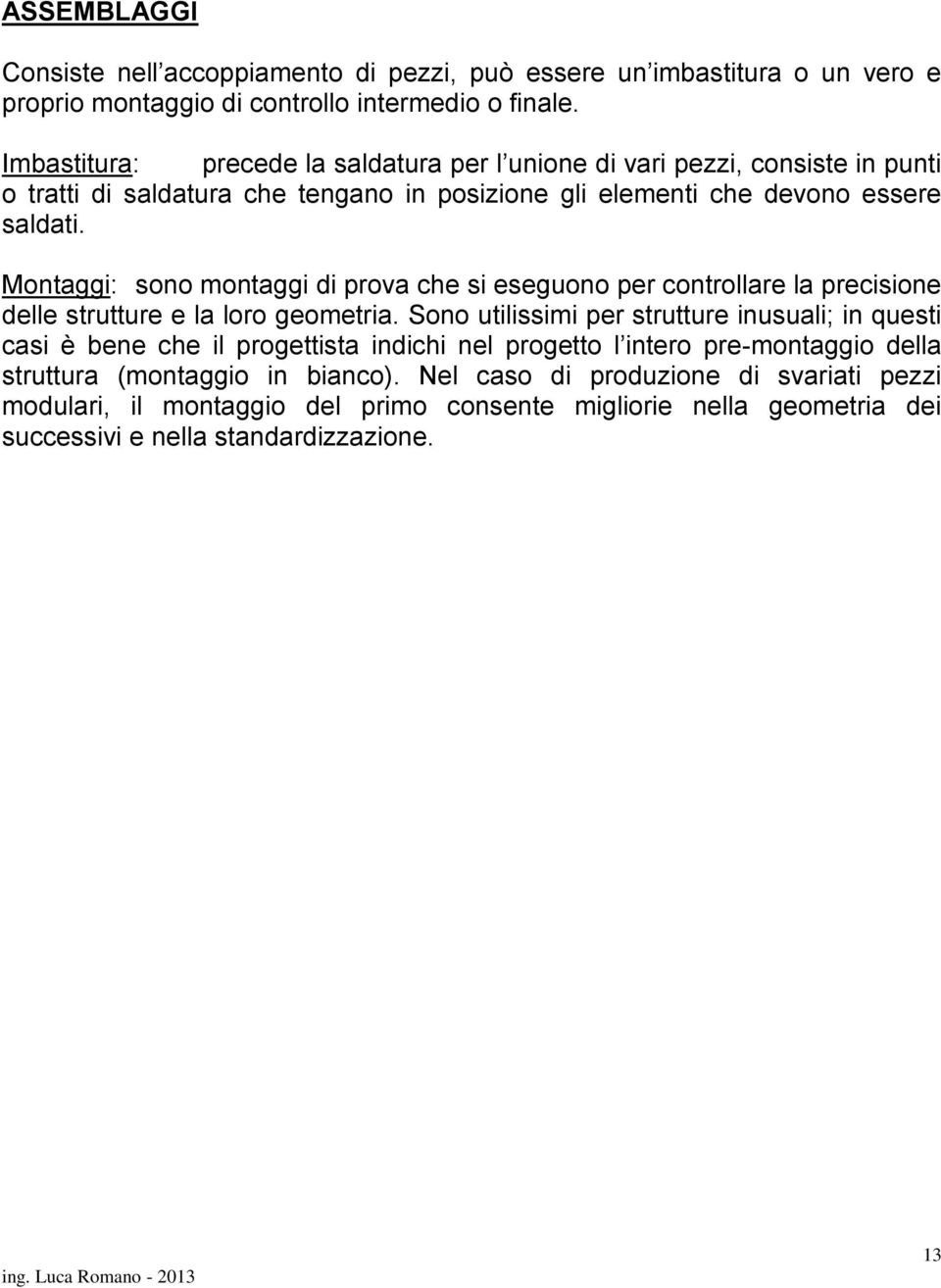 Montaggi: sono montaggi di prova che si eseguono per controllare la precisione delle strutture e la loro geometria.