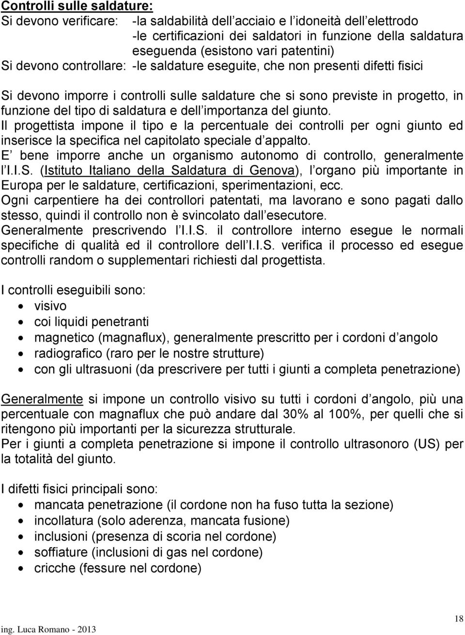 saldatura e dell importanza del giunto. Il progettista impone il tipo e la percentuale dei controlli per ogni giunto ed inserisce la specifica nel capitolato speciale d appalto.