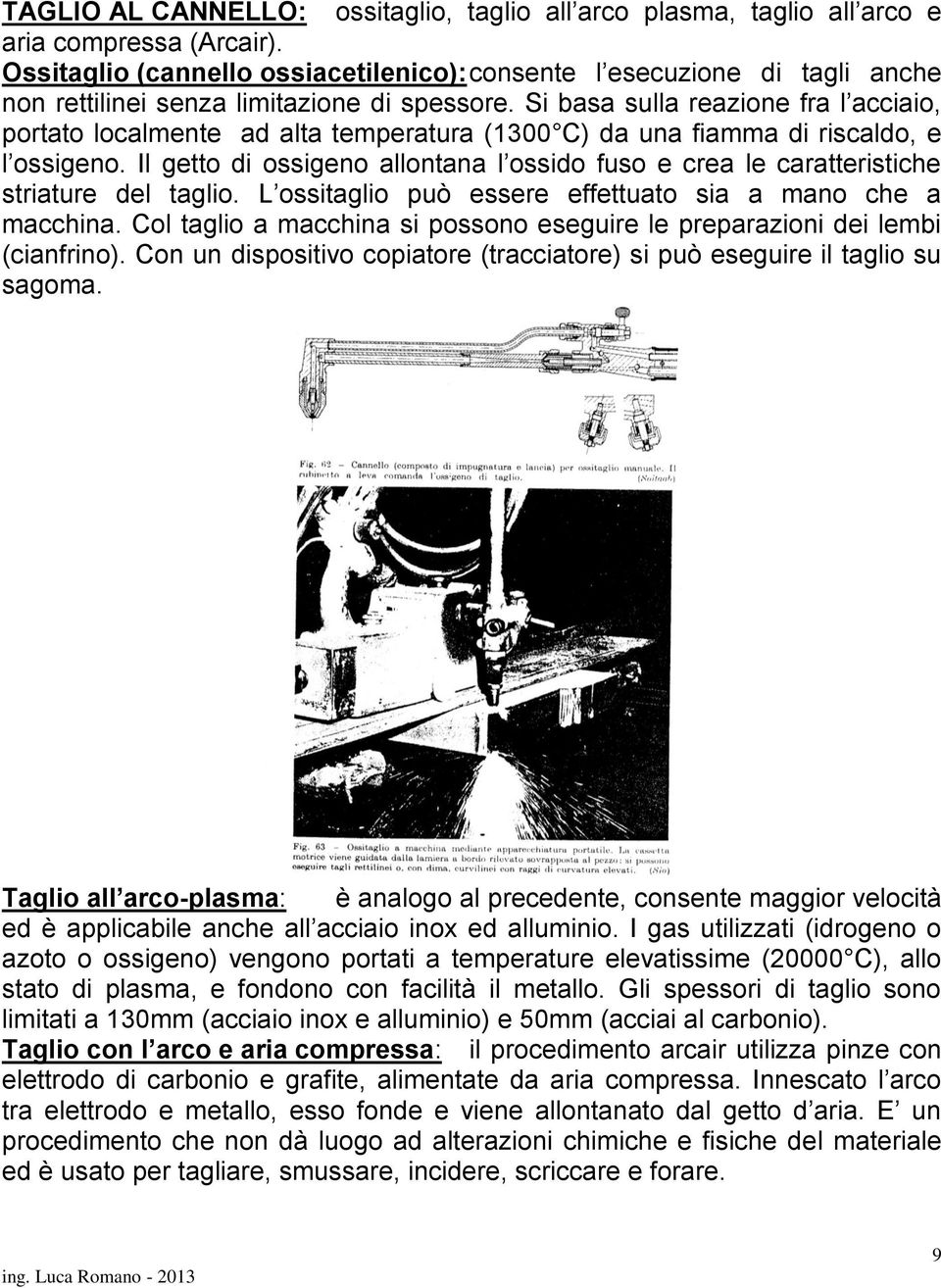 Si basa sulla reazione fra l acciaio, portato localmente ad alta temperatura (1300 C) da una fiamma di riscaldo, e l ossigeno.