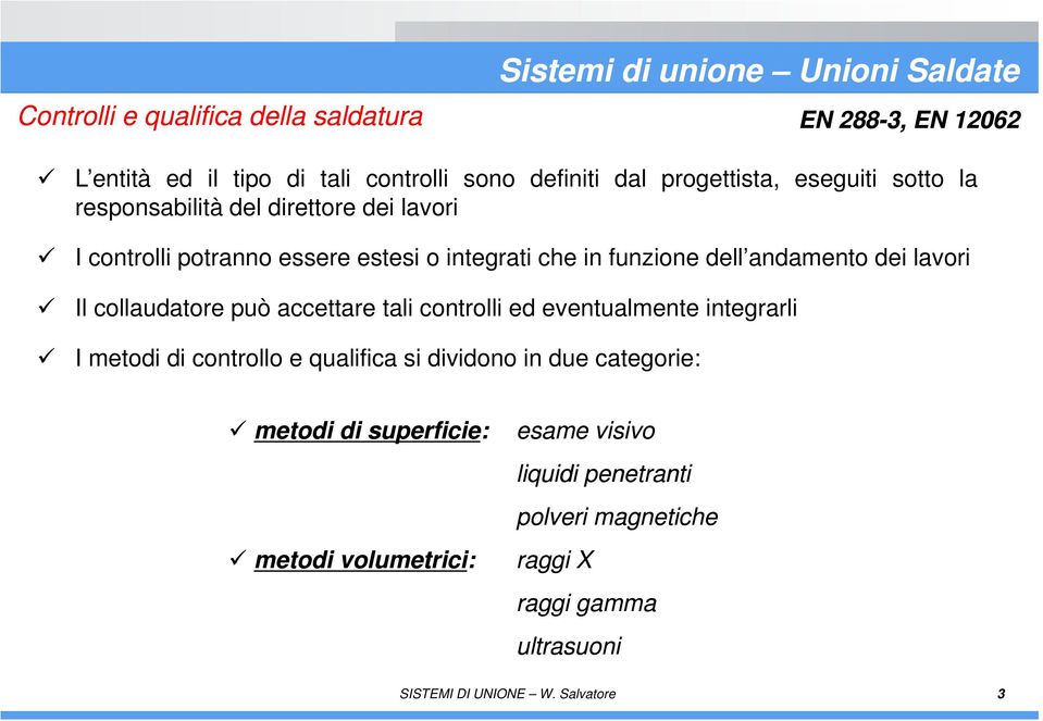 dei lavori Il collaudatore può accettare tali controlli ed eventualmente integrarli I metodi di controllo e qualifica si dividono in due categorie: