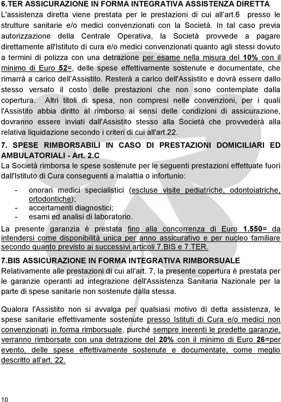 In tal caso previa autorizzazione della Centrale Operativa, la Società provvede a pagare direttamente all'istituto di cura e/o medici convenzionati quanto agli stessi dovuto a termini di polizza con