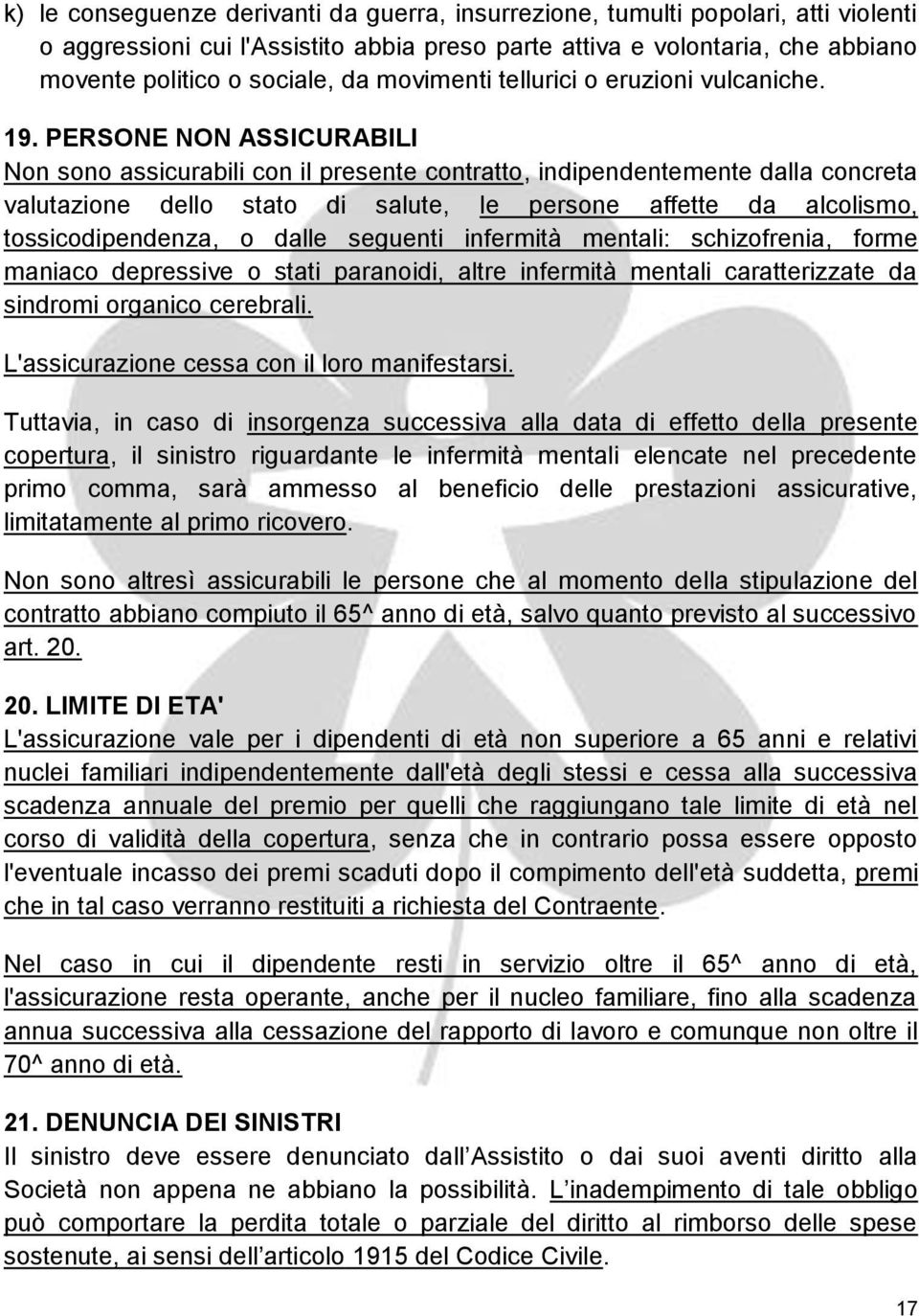 PERSONE NON ASSICURABILI Non sono assicurabili con il presente contratto, indipendentemente dalla concreta valutazione dello stato di salute, le persone affette da alcolismo, tossicodipendenza, o