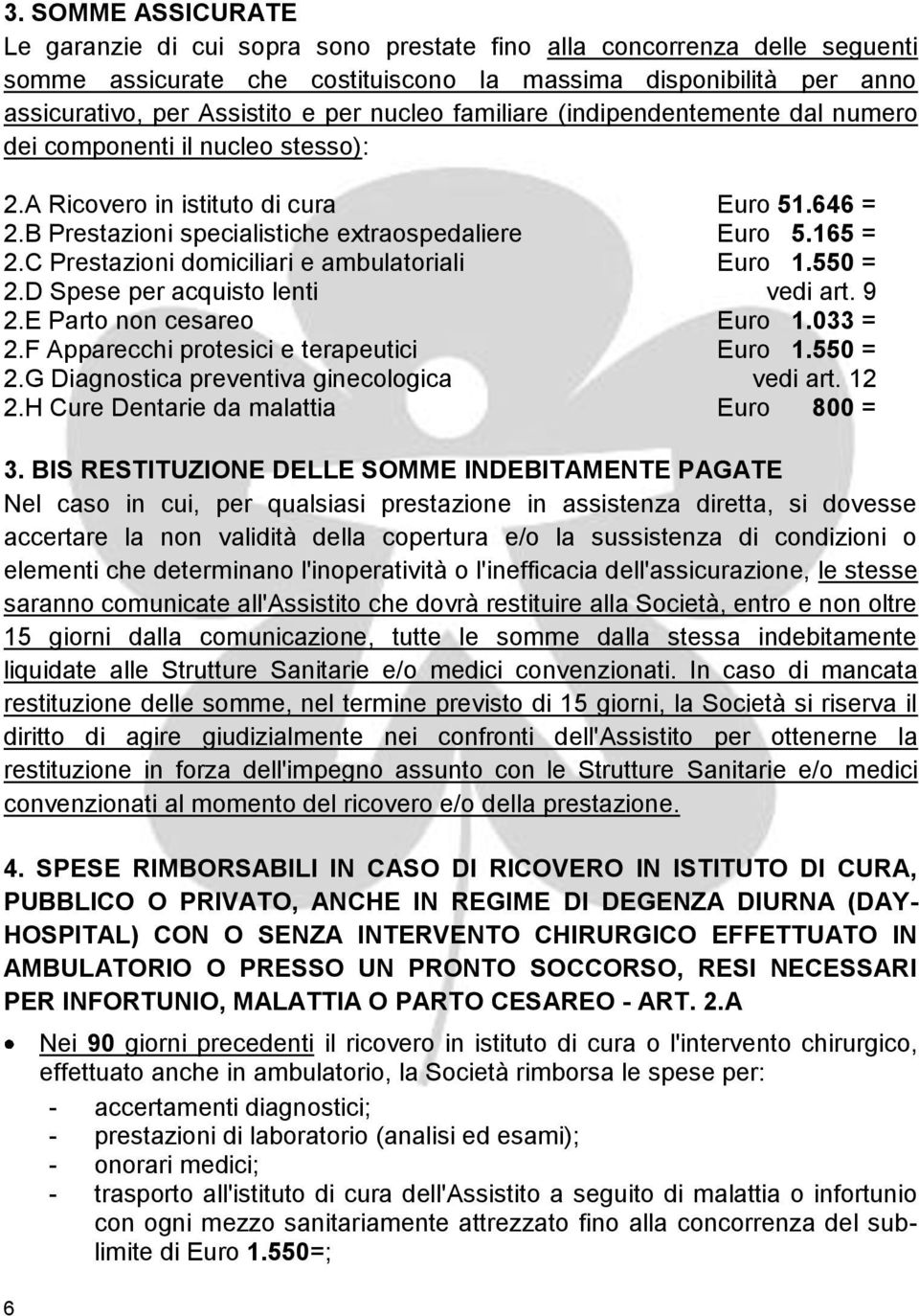 C Prestazioni domiciliari e ambulatoriali Euro 1.550 = 2.D Spese per acquisto lenti vedi art. 9 2.E Parto non cesareo Euro 1.033 = 2.F Apparecchi protesici e terapeutici Euro 1.550 = 2.G Diagnostica preventiva ginecologica vedi art.