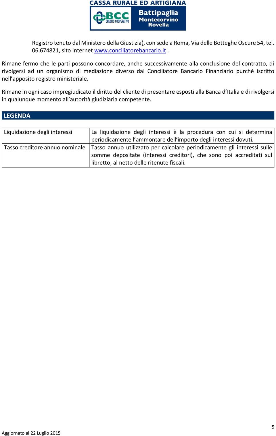 Rimane fermo che le parti possono concordare, anche successivamente alla conclusione del contratto, di rivolgersi ad un organismo di mediazione diverso dal Conciliatore Bancario Finanziario purché