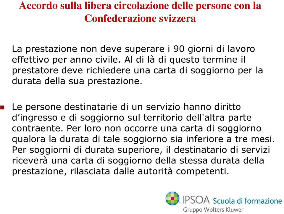 Le persone destinatarie di un servizio hanno diritto Le persone destinatarie di un servizio hanno diritto d ingresso e di soggiorno sul territorio dell'altra parte contraente.