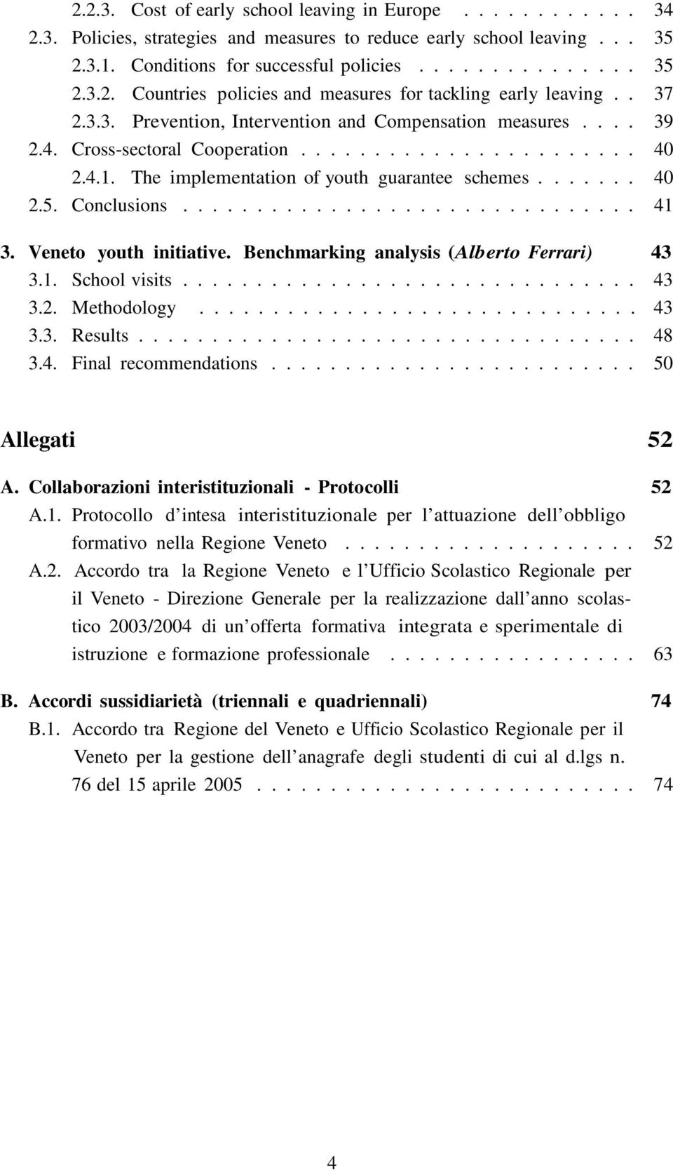 Conclusions............................... 41 3. Veneto youth initiative. Benchmarking analysis (Alberto Ferrari) 43 3.1. School visits............................... 43 3.2. Methodology.............................. 43 3.3. Results.