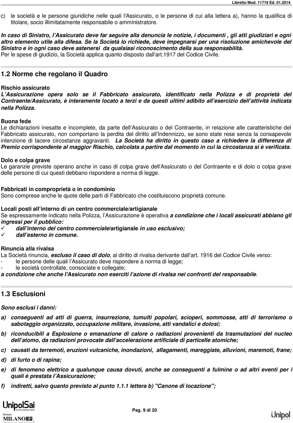 In caso di Sinistro, l Assicurato deve far seguire alla denuncia le notizie, i documenti, gli atti giudiziari e ogni altro elemento utile alla difesa.