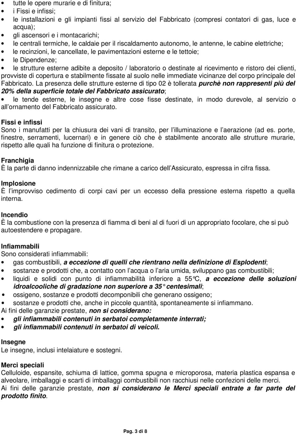 esterne adibite a deposito / laboratorio o destinate al ricevimento e ristoro dei clienti, provviste di copertura e stabilmente fissate al suolo nelle immediate vicinanze del corpo principale del